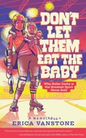 Don't Let Them Eat the Baby: Why Roller Derby is the Greatest Sport Never Sold B0FFDQMW27 Book Cover