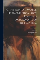 Christophori Wollii Hermeneutica Novi Foederis Acroamatico-dogmatica 1022252852 Book Cover