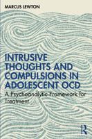 Intrusive Thoughts and Compulsions in Adolescent OCD: A Psychoanalytic Framework for Treatment 1041219199 Book Cover