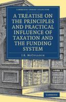 A Treatise on the Principles and Practical Influences of Taxation (Economic Theory and Policy) 1240045719 Book Cover