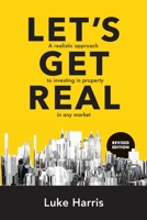 Let's Get Real - Revised Edition: A Realistic Approach to Investing in Property in Any Market 1922611832 Book Cover