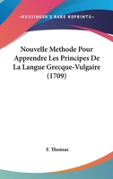 Nouvelle Methode Pour Apprendre Les Principes De La Langue Grecque-Vulgaire (1709) 1166320324 Book Cover