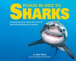 Please Be Nice to Sharks: Fascinating Facts about the Ocean’s Most Misunderstood Creatures 1454917482 Book Cover