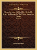 Notes On Some Of The Chief Navigable Rivers And Canals In The United States And Canada 1437085164 Book Cover