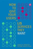 How to Give Your Users the LIS Services They Want 1856046729 Book Cover