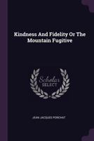 Kindness And Fidelity Or The Mountain Fugitive 1378538730 Book Cover