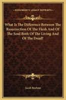 What Is The Difference Between The Resurrection Of The Flesh And Of The Soul Both Of The Living And Of The Dead? 1419187163 Book Cover