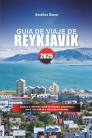 GUÍA DE VIAJE DE REIKIAVIK 2025: Explora la vibrante capital de Islandia: arquitectura única, rica cultura y maravillas naturales (Spanish Edition) B0F1JRSRHC Book Cover