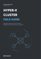 Hyper-V Cluster Field Guide: Designing, Operating, and Protecting Windows Server 2025 Clusters for Hyper-V B0H397LYJ8 Book Cover