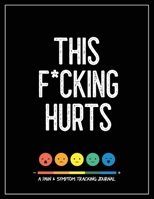 This F*cking Hurts: A Pain & Symptom Tracking Journal for Chronic Pain & Illness (Large Edition - 8.5 x 11 and 6 months of tracking) 1777542235 Book Cover