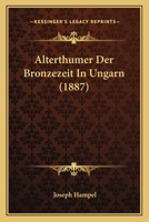 Alterthumer Der Bronzezeit In Ungarn (1887) 1160781567 Book Cover