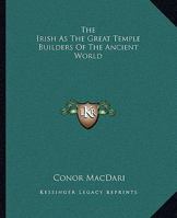 The Irish As The Great Temple Builders Of The Ancient World 1425320686 Book Cover