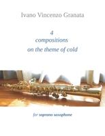 4 compositions on the theme of cold: for soprano saxophone B0BDZPV2JH Book Cover