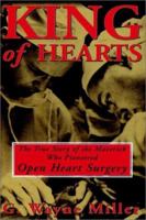 King of Hearts: The True Story of the Maverick Who Pioneered Open Heart Surgery 0609807242 Book Cover