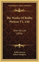 The Works Of The Right Reverend Beilby Porteus: With His Life; Volume 1 1147015511 Book Cover
