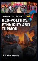 The North East Crucible: Geo-Politics, Ethnicity and Turmoil 9386288087 Book Cover