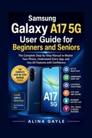 Samsung Galaxy A17 5G User Guide for Beginners and Seniors: The Complete Step-by-Step Manual to Master Your Phone, Understand Every App, and Use All Features with Confidence B0H36YZVVW Book Cover