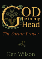 God Be in My Head: Praying with the Sarum Prayer 1640651667 Book Cover