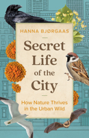 Secret Life of the City: How Nature Thrives in the Urban Wild 1771649356 Book Cover