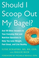 Should I Scoop Out My Bagel?: And 99 Other Answers to Your Everyday Diet and Nutrition Questions to Help You Lose Weight, Feel Great, and Live Healthy 1634502310 Book Cover