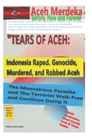 Tears of Aceh: Indonesia Raped, Murdered, Genochide and Robed Aceh. The Mounstroust Parasite and Terorist Walk Free and Continue Doing It (Aceh Merdeka (Aceh always independent)- Tears of Aceh:) B0DYYFHDXF Book Cover