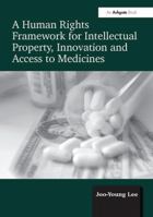 A Human Rights Framework for Intellectual Property, Innovation and Access to Medicines 1138094447 Book Cover