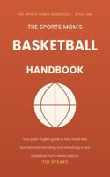 The Sports Mom's Basketball Handbook: A Roadmap to Understanding the AAU System — Travel Tournaments, Rules, Recruiting Basics, and Everything You Need to Know From the Sideline B0H7PH6RJZ Book Cover