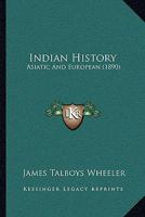 Indian History: Asiatic And European 1166159736 Book Cover