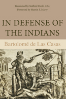 In Defense of the Indians: The Defense of the Most Reverend Lord, Don Fray Bartolome De Las Casas, of the Order of Preachers, Late Bishop of Chiapa, 0875805566 Book Cover