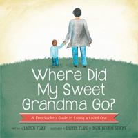 Where Did My Sweet Grandma Go?: A Preschooler's Guide to Losing a Loved One 099741300X Book Cover