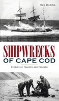 Shipwrecks of Cape Cod: Stories of Tragedy and Triumph 1540247457 Book Cover