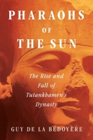 Pharaohs of the Sun: The Rise and Fall of Tutankhamun's Dynasty 1639363068 Book Cover
