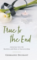 True To The End: A Journey Into the Burdens and Risks of Executorship 1039106943 Book Cover