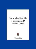 L'Arte Mondiale Alla V Esposizione Di Venezia (1903) 116014253X Book Cover