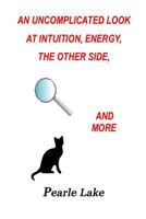 An Uncomplicated Look at Intuition, Energy, The Other Side and More 1500847216 Book Cover