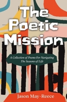 The Poetic Mission: A collection of poems for navigating the seasons of life B0CQVJDLRQ Book Cover