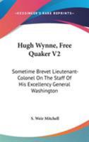 Hugh Wynne, free Quaker, sometime brevet lieutenant-colonel on the staff of His Excellency General Washington Volume 2 B00FWMPFXS Book Cover