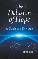 The Delusion of Hope - a Guide to a New Age B0BQ9HWT6X Book Cover