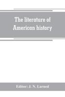 The Literature of American History; a Bibliographical Guide in Which the Scope, Character, and Comparative Worth of Books in Selected Lists Are Set ... M. Andrews [and Others]; Volume supplem 9389265835 Book Cover