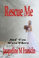Rescue Me: And You Were There 1722134186 Book Cover