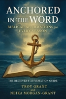 Anchored in the Word: Biblical Affirmations for Every Season: The Believer's Affirmation Guide 2675599697 Book Cover