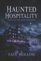 HAUNTED HOSPITALITY: Ghosts of the Hotel Northstar B0HK9YWPPZ Book Cover