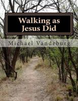 Walking as Jesus Did: Fundamental Teachings of Christianity 1477515127 Book Cover