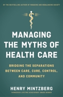 Managing the Myths of Health Care: Bridging the Separations Between Care, Cure, Control, and Community 1626569053 Book Cover