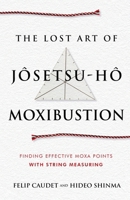 The Lost Art of Jôsetsu-Hô Moxibustion: Finding Effective Moxa Points with String Measuring 1068381418 Book Cover