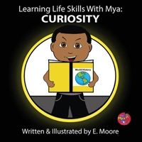 Learning Life Skills with Mya: Curiosity: Curiosity 1963424220 Book Cover