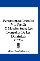 Pensamientos Literales V1, Part 2: Y Morales Sobre Los Evangelios De Las Dominicas (1623) 1120962676 Book Cover