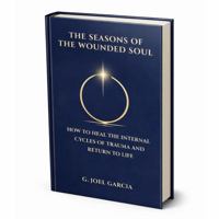 The Seasons of the Wounded Soul: How to Heal the Inner Cycles of Trauma and Return to Life B0GF7XV9YF Book Cover