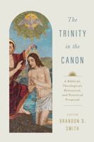 The Trinity in the Canon: A Biblical, Theological, Historical, and Practical Proposal 1535950242 Book Cover