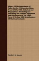 History of the Department of Police Service of Worcester, Mass., from 1674 to 1900, historical and biographical: illustrating and describing the ... with reminiscences of the past, containin 1177449986 Book Cover